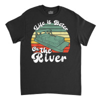 Life Is Better On The Toon Funny Pontoon Boat Boating T Shirt Classic T-shirt | Artistshot