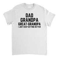 Dad Grandpa Great Grandpa Classic T-shirt | Artistshot