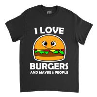 I Love Burgers And Maybe 3 People Classic T-shirt | Artistshot