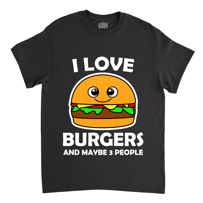 I Love Burgers And Maybe 3 People Classic T-shirt by vnteees | Artistshot