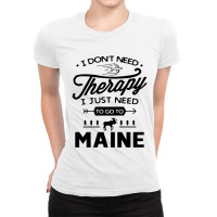 Don't Need Therapy Need Go To Maine Ladies Fitted T-shirt | Artistshot