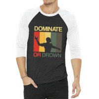 Water Polo Dominate Or Drown Funny Waterpolo Sports Player 3/4 Sleeve Shirt | Artistshot