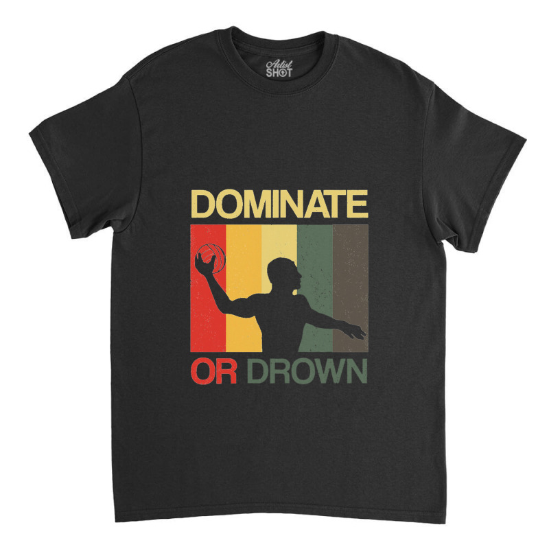 Water Polo Dominate Or Drown Funny Waterpolo Sports Player Classic T-shirt by ARpemie | Artistshot