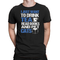 I Just Want To Drink Tea Read Books And Pet Cats T-shirt | Artistshot