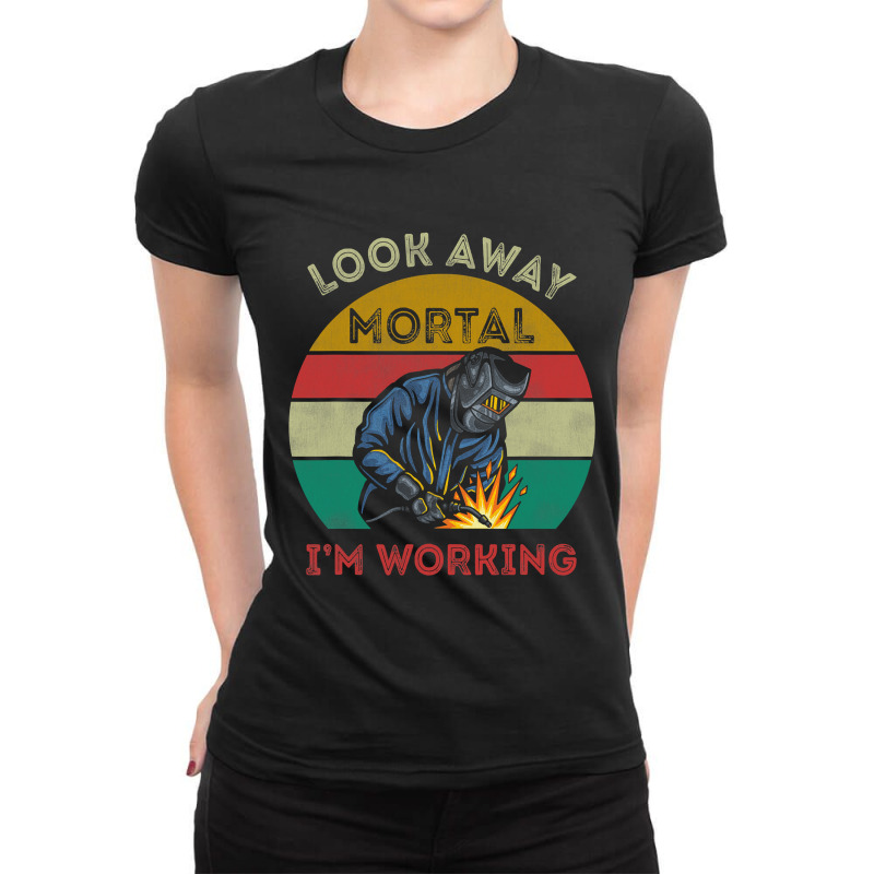 Mens Welder Gifts Look Away Mortal I M Working Funny Welding Ladies Fitted T-Shirt by thutrang92 | Artistshot