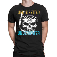 Life Is Better Underwater T-shirt | Artistshot