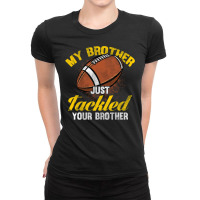 Football My Brother Just Tackled Your Brother Funny Football Lover 62 Ladies Fitted T-shirt | Artistshot