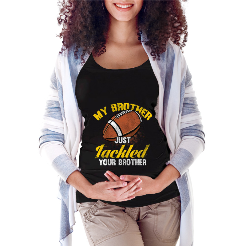 Football My Brother Just Tackled Your Brother Funny Football Lover 62 Maternity Scoop Neck T-shirt by circularflap | Artistshot