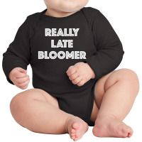 Really Late Bloomer Long Sleeve Baby Bodysuit | Artistshot