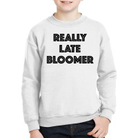 Really Late Bloomer Youth Sweatshirt | Artistshot