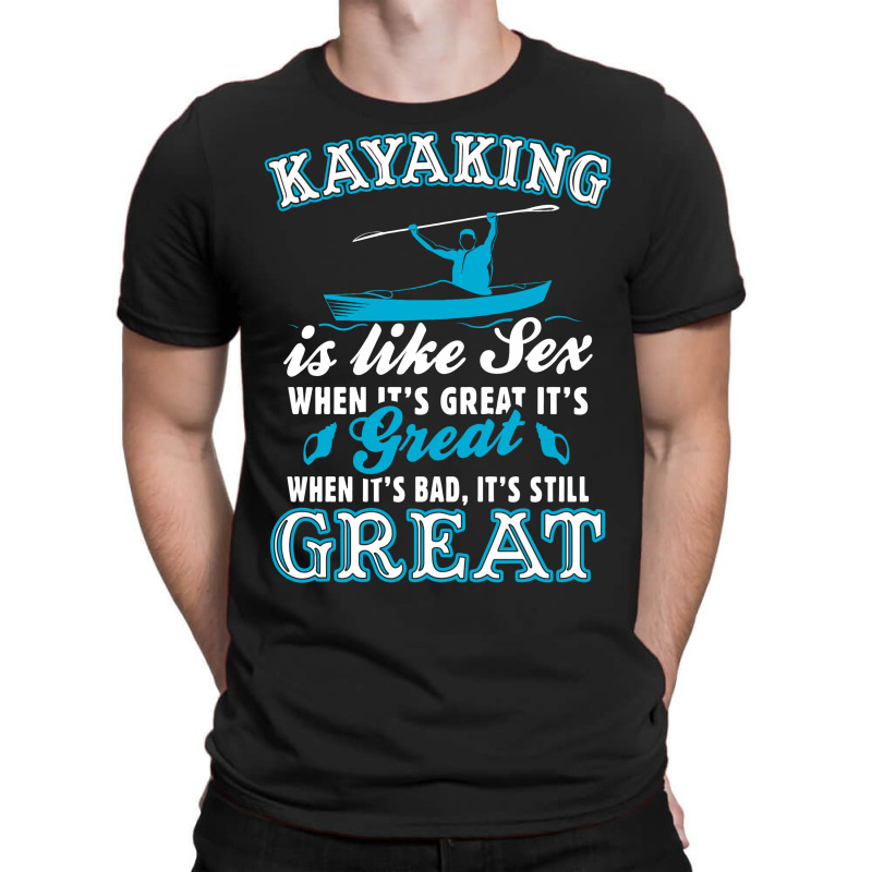 Kayaking Is Like Sex T-shirt | Artistshot