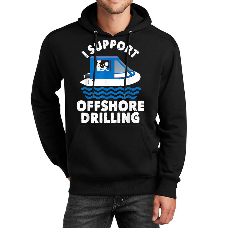 Funny Boating I Support Offshore Drilling Pontoon Captain T Shirt Unisex Hoodie | Artistshot