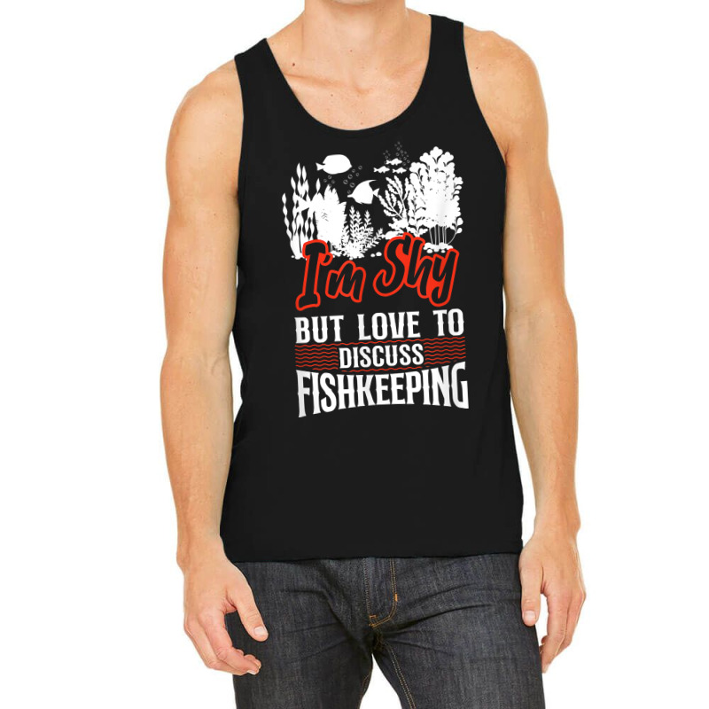 Saltwater Aquarium I'm Shy But Love To Discuss Fishkeeping T Shirt Tank Top by bibonzgulnacqo | Artistshot