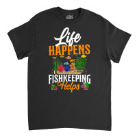 Saltwater Aquarium Life Happens Fishkeeping Helps T Shirt Classic T-shirt | Artistshot