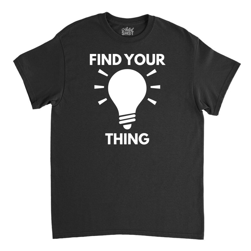 Find Your Thing Classic T-shirt | Artistshot