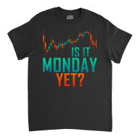 Is It Monday Yet Day Trader Bull Market T Shirt Classic T-shirt | Artistshot