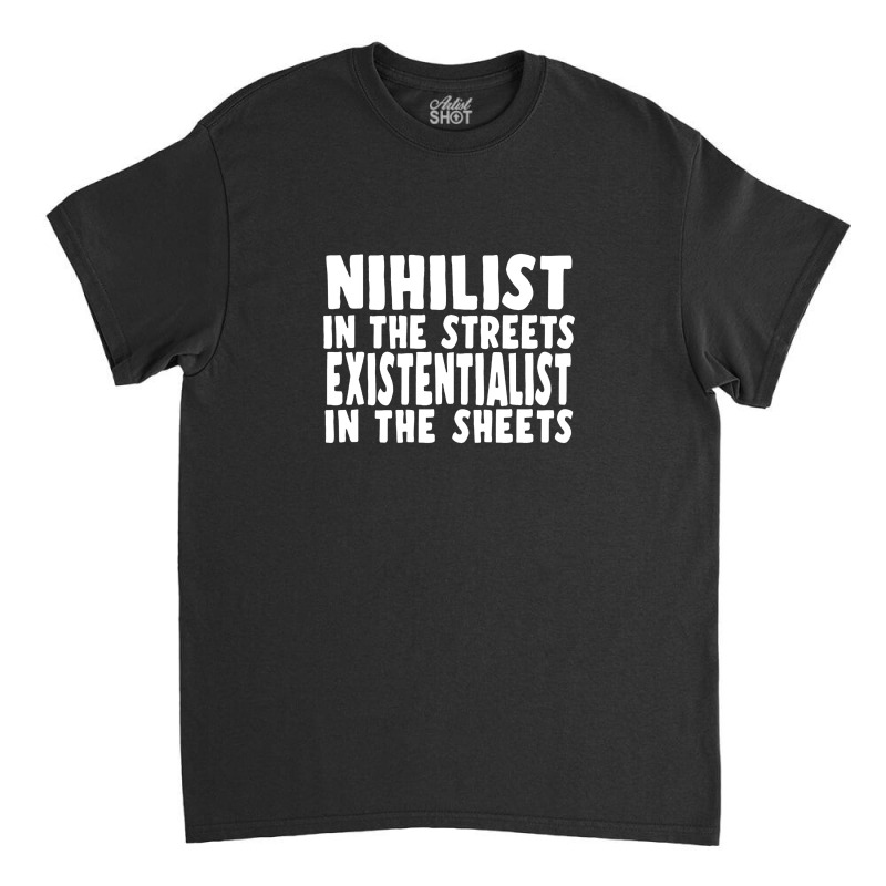 Nihilist In The Streets, Existentialist In The Sheets Classic T-shirt by qulonuhun | Artistshot