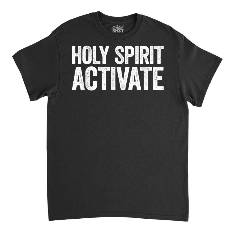 Holy Spirit Activate Shirt Christian Holy Spirit Activate T Shirt Classic T-shirt | Artistshot