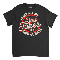 Dad Jokes Programmer I Keep All My Dad Jokes In A Database T Shirt Classic T-shirt | Artistshot