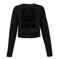 I've Got Two Titles Mom And Grandma Cropped Sweater | Artistshot