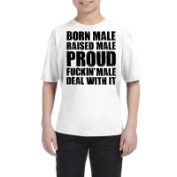 Born Male Raised Male Proud Fuckin' Male Deal With It Youth Tee | Artistshot