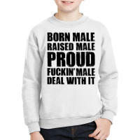 Born Male Raised Male Proud Fuckin' Male Deal With It Youth Sweatshirt | Artistshot