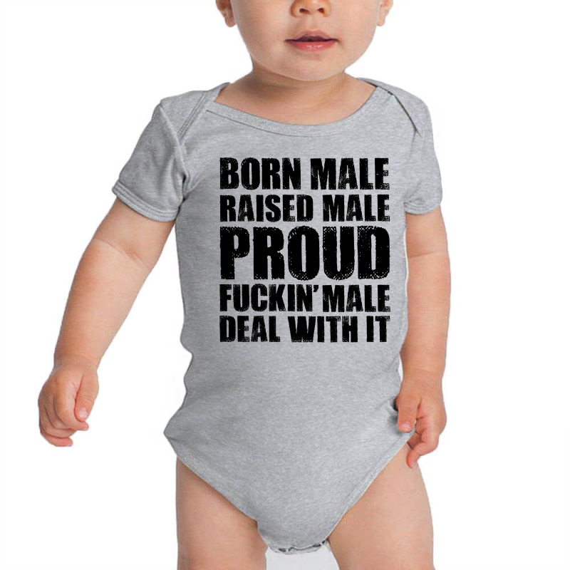 Born Male Raised Male Proud Fuckin' Male Deal With It Baby Bodysuit by HelloShop | Artistshot