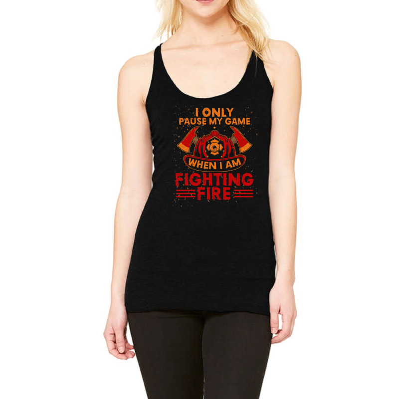 Firefighter Fireman I Only Pause My Game When Im Fighting Fire Firefig Racerback Tank by circularflap | Artistshot