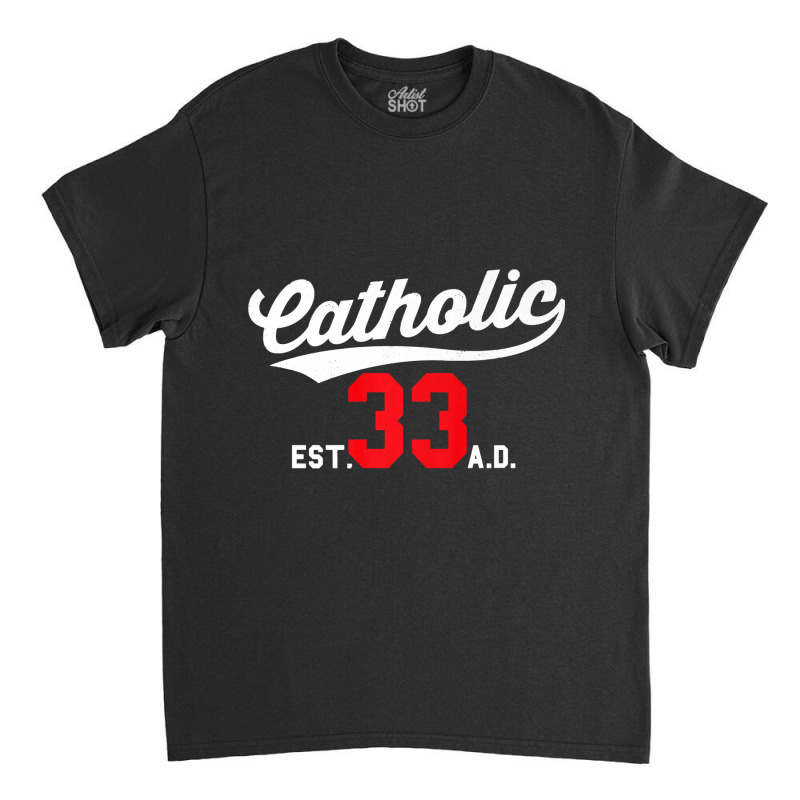 Catholic Since 33 Ad Crucifix Jesus Eucharist Mass Gift Premium Classic T-shirt | Artistshot