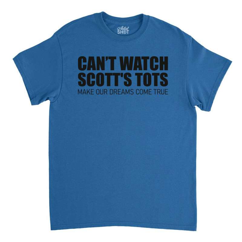 Scott's Tots - Make Our Dreams Come True Classic T-shirt | Artistshot