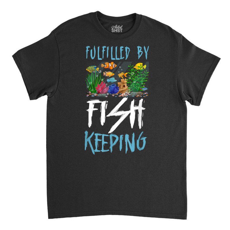 Saltwater Aquarium Fulfilled By Fishkeeping T Shirt Classic T-shirt | Artistshot