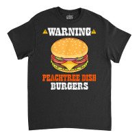 Warning Peachtree Dish Burgers Fun Memes Petri Dish Burgers T Shirt Classic T-shirt | Artistshot