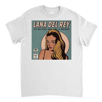 Lana Let Me Love You Like A Woman Classic T-shirt | Artistshot