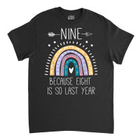 Nine Because Eight Is So Last Year 9 Birthday Gifts Rainbow T Shirt Classic T-shirt | Artistshot