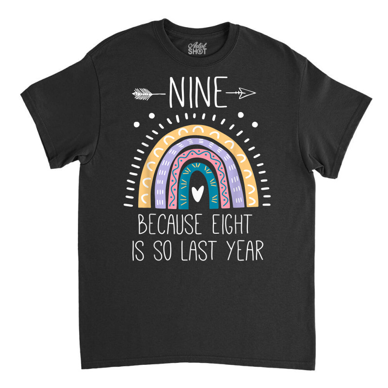 Nine Because Eight Is So Last Year 9 Birthday Gifts Rainbow T Shirt Classic T-shirt by kylanaalamos | Artistshot