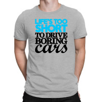 Life Is Too Short To Drive Boring Cars T-shirt | Artistshot