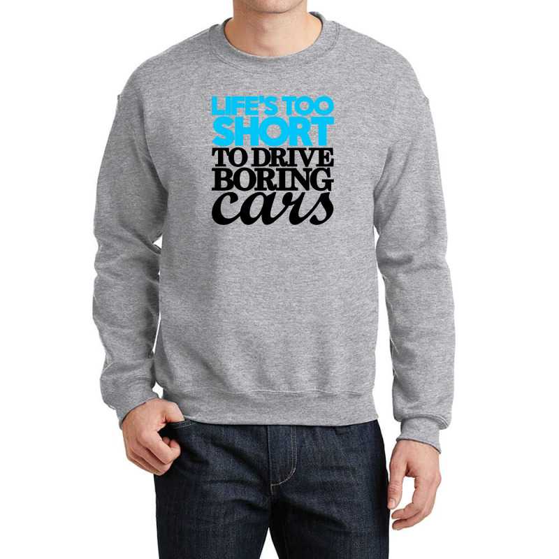 Life Is Too Short To Drive Boring Cars Crewneck Sweatshirt | Artistshot