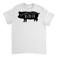 Break Even Bbq T Shirt Classic T-shirt | Artistshot