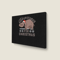 Hippopotamus Funny I Want A Hippopotamus For Christmas Hippo Xmas 369 Landscape Canvas Print | Artistshot