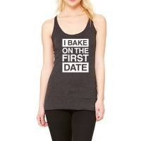 I Bake On The First Date Funny Racerback Tank | Artistshot