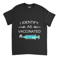 I Identify As Vaccinated Classic T-shirt | Artistshot