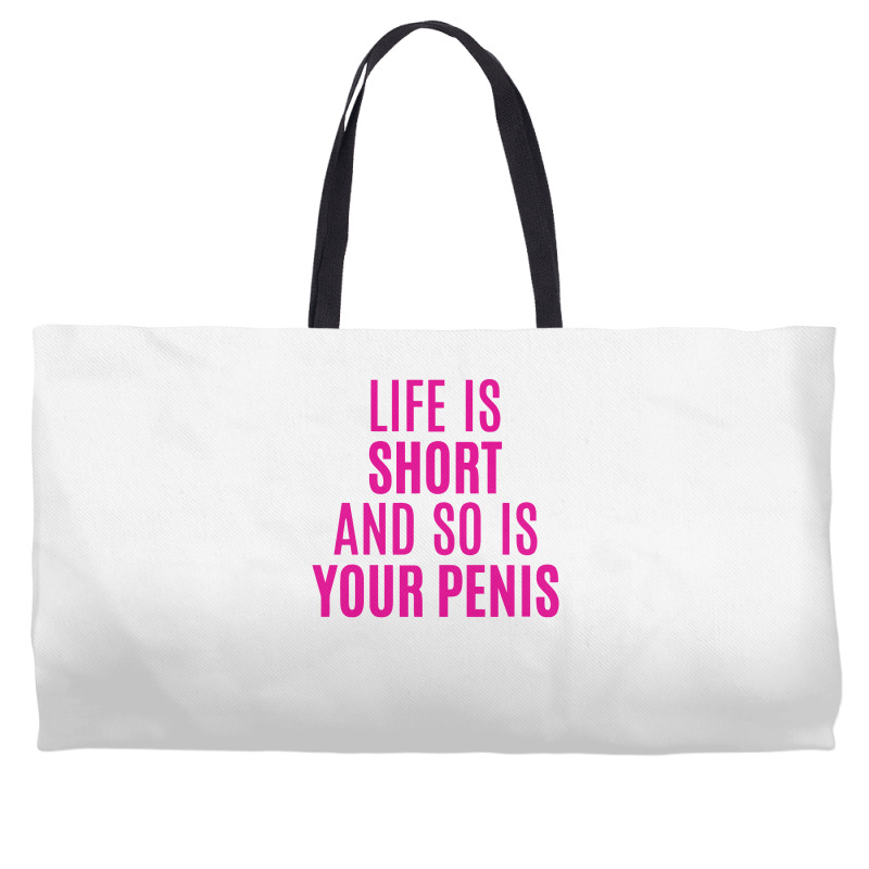 Life Is Short And So Is Your Penis Weekender Totes | Artistshot