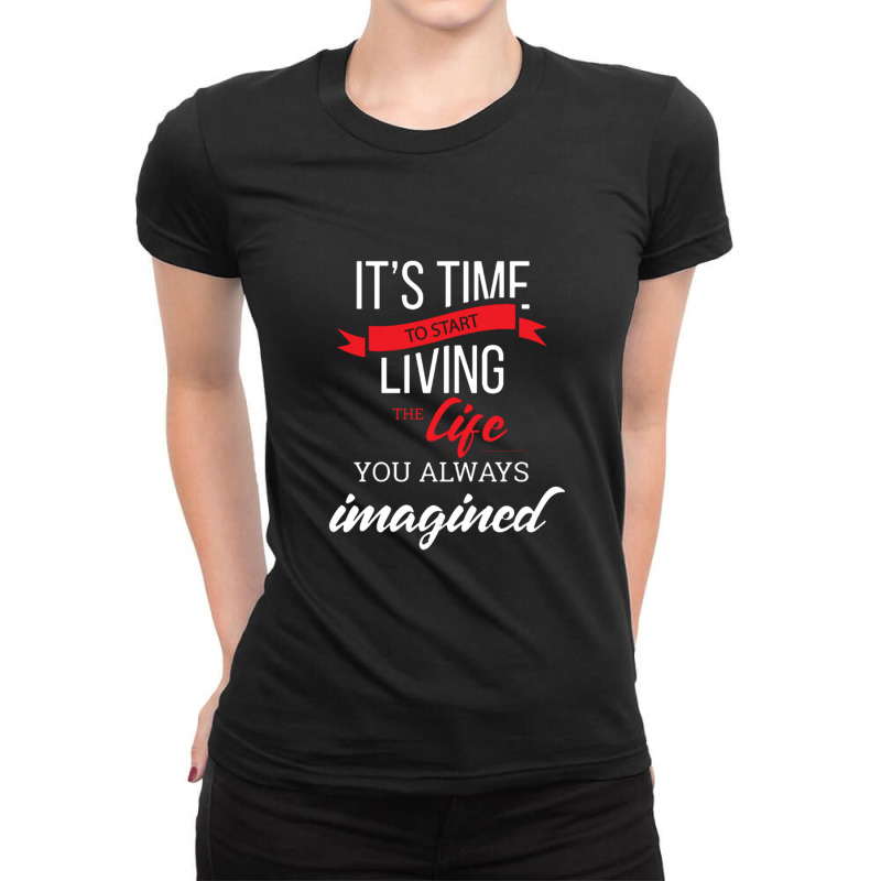 It's Time To Start Living The Life, You Always Imagined Ladies Fitted T-Shirt by saterseim | Artistshot