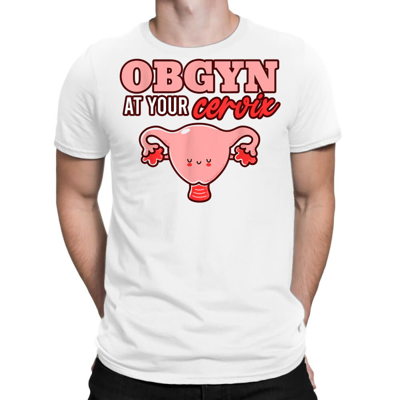 Mens Obgyn At Your Cervix Midwife Pregnancy Labor Obstetrics T Shirt T-shirt | Artistshot