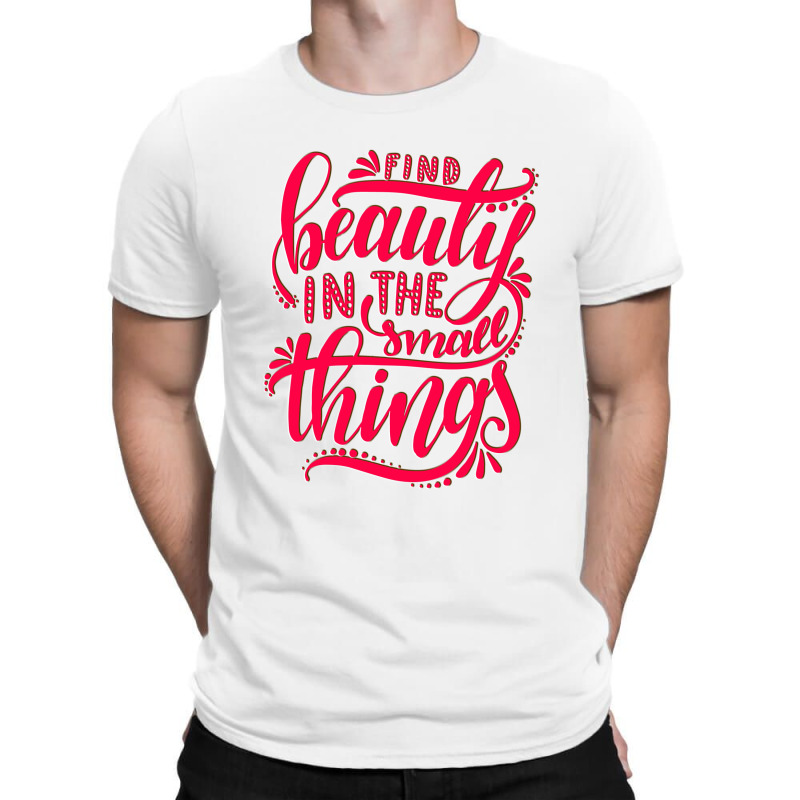 Find Beauty In The Small Things T-shirt | Artistshot