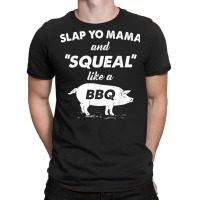 Fun Bbq Slap Yo Mama Squeal Like A Pig Barbeque Chef Bar B Q T Shirt T-shirt | Artistshot