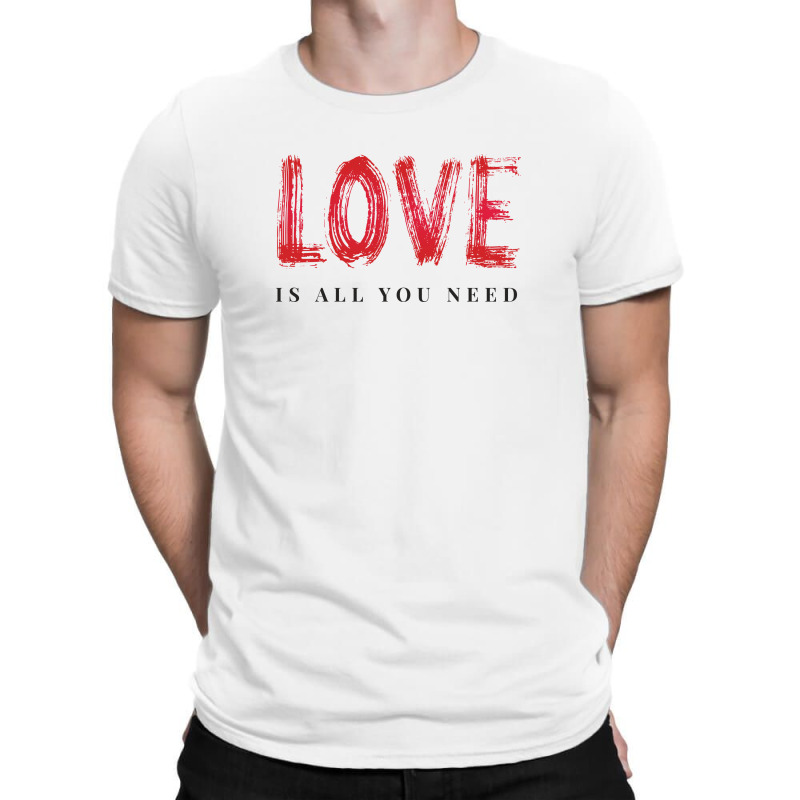 Love Is All You Need T-shirt | Artistshot