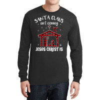 Christian Santa Claus Isnt Coming Jesus Christ Christmas Nativity 76 B Long Sleeve Shirts | Artistshot