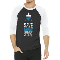 Save Water Shower With Me 3/4 Sleeve Shirt | Artistshot