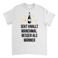 Sekt Knallt Manchmal Besser Als Männer Classic T-shirt | Artistshot